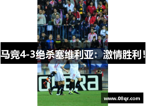马竞4-3绝杀塞维利亚：激情胜利！